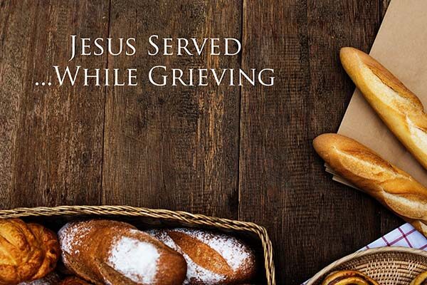 Jesus Served While Grieving