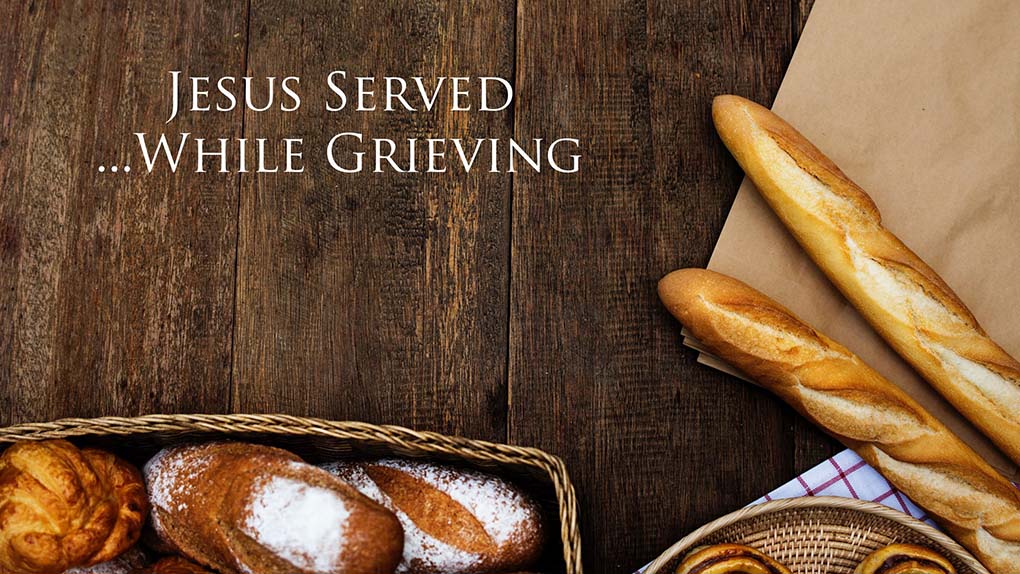 Jesus Served While Grieving