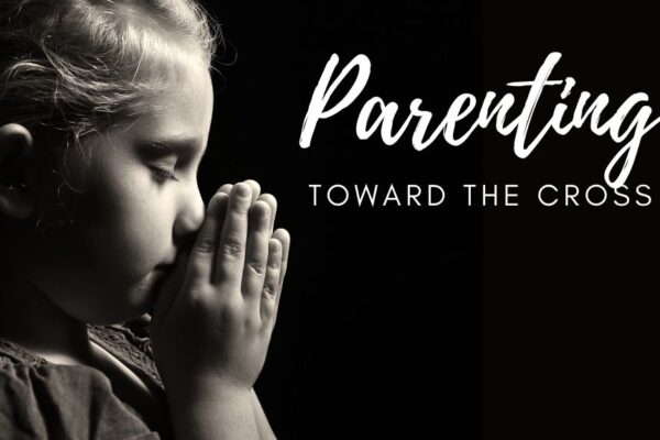 Parenting toward the cross