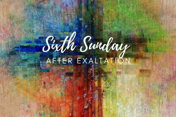 Sixth Sunday of the Exaltation of the Holy Cross