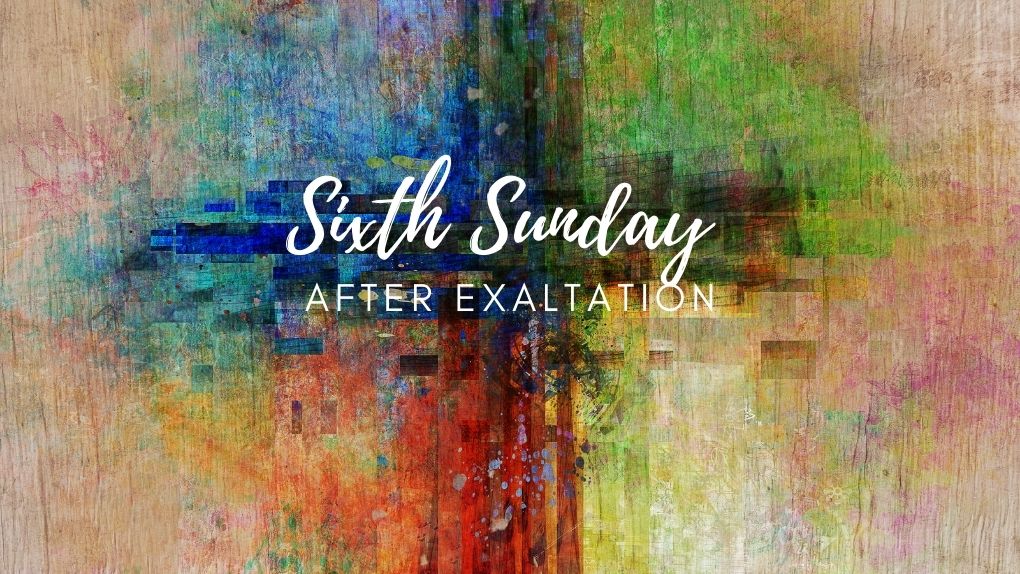Sixth Sunday of the Exaltation of the Holy Cross