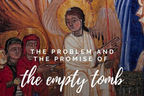 The problem and the promise of the empty tomb