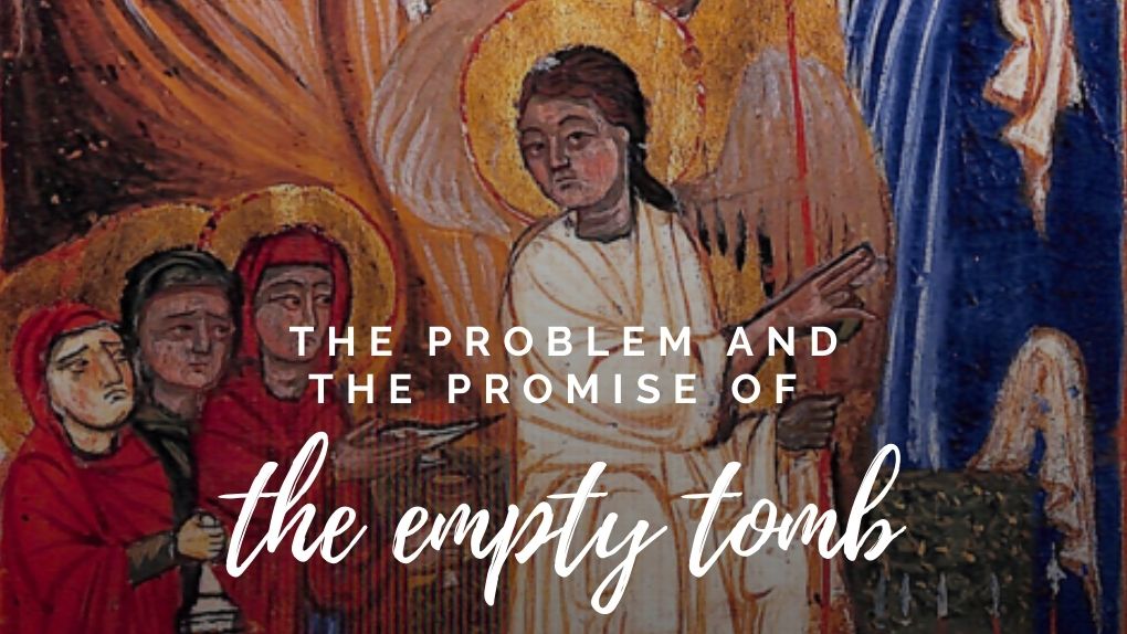 The problem and the promise of the empty tomb