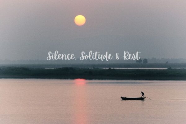 Silence, Solitude & Rest